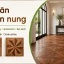 Sàn hoa văn gỗ tự nhiên nung: cách chọn Balsamo, Lim, Gõ cho không gian cần điểm nhấn