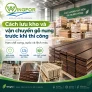 Cách lưu kho và vận chuyển gỗ nung trước khi thi công để hạn chế cong, xước và lệch màu