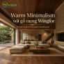 Warm Minimalism: nghệ thuật tạo không gian tối giản nhưng không lạnh bằng gỗ nung